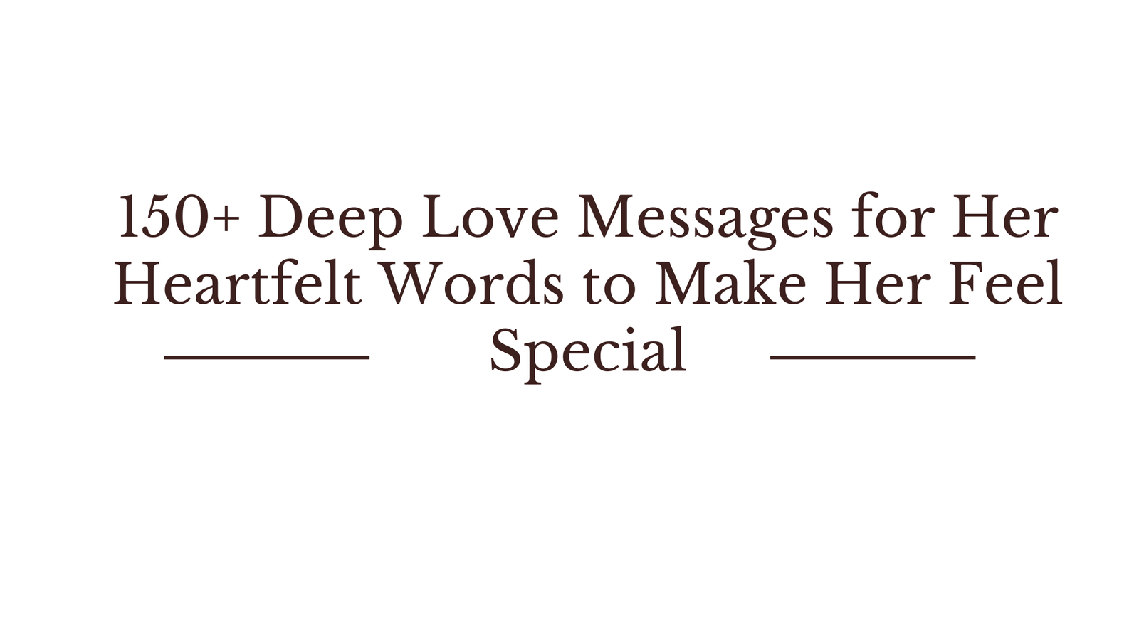 150 Deep Love Messages for Her Heartfelt Words to Make Her Feel Special